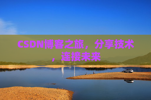CSDN博客之旅,分享技术,连接未来